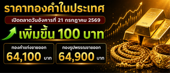 ราคาทองคำประจำอังคารที่ 21 ก.ค. 2569 เปิดตลาดขึ้น 100 บาท