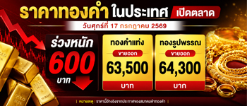 ราคาทองล่าสุดเปิดตลาดศุกร์ที่ 17 ก.ค. 2569 ร่วงหนัก 600 บาท