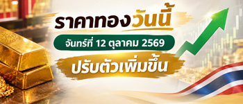 ราคาทองวันนี้จันทร์ 12 ต.ค. 2569 เปิดตลาดปรับตัวเพิ่มขึ้น