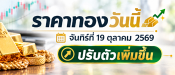 ราคาทองวันนี้จันทร์ 19 ต.ค. 2569 เปิดตลาดเพิ่มขึ้น