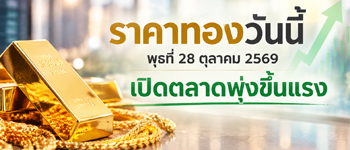 ราคาทองวันนี้พุธที่ 28 ต.ค. 2569 เปิดตลาดพุ่งขึ้นแรง