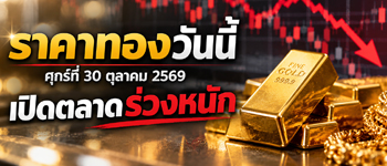 ราคาทองวันนี้ศุกร์ 30 ต.ค. 2569 เปิดตลาดร่วงหนัก